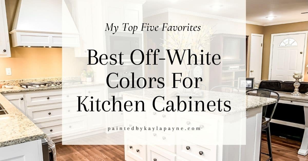 The Best Colors For Off-White Kitchen Cabinets - Painted by Kayla Payne